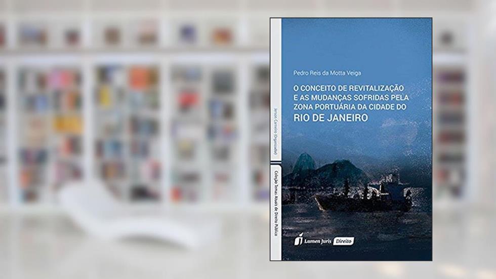 O Conceito de Revitalização e as Mudanças Sofridas Pela Zona Portuária da Cidade do Rio de Janeiro, do autor Pedro Reis da Motta Veiga