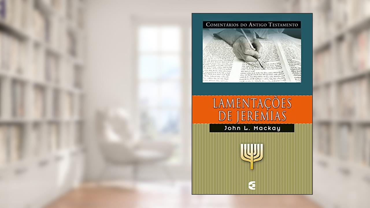 Comentários do Antigo Testamento - Lamentações, do autor John Mackay