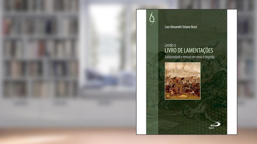Lendo o Livro de Lamentações, do autor Luiz Alexandre Solano Rossi