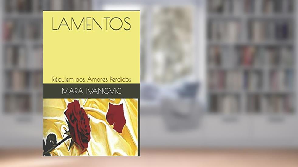 Lamentos: Réquiem Aos Amores Perdidos, do autor Mara Ivanovic