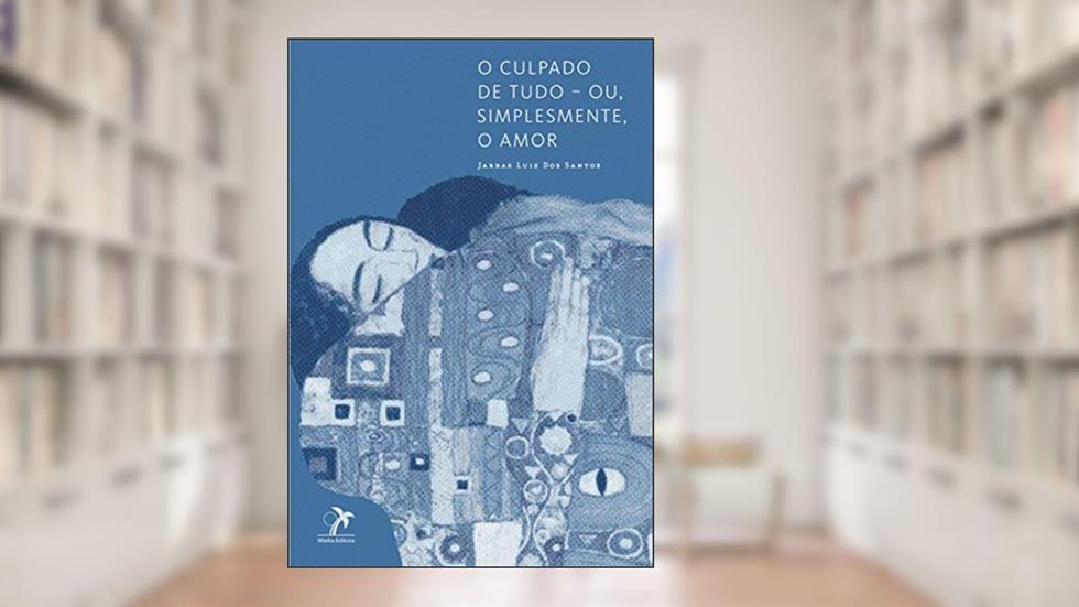 O culpado de tudo ? ou, simplesmente, o amor, do autor Jarbas Luiz dos Santos