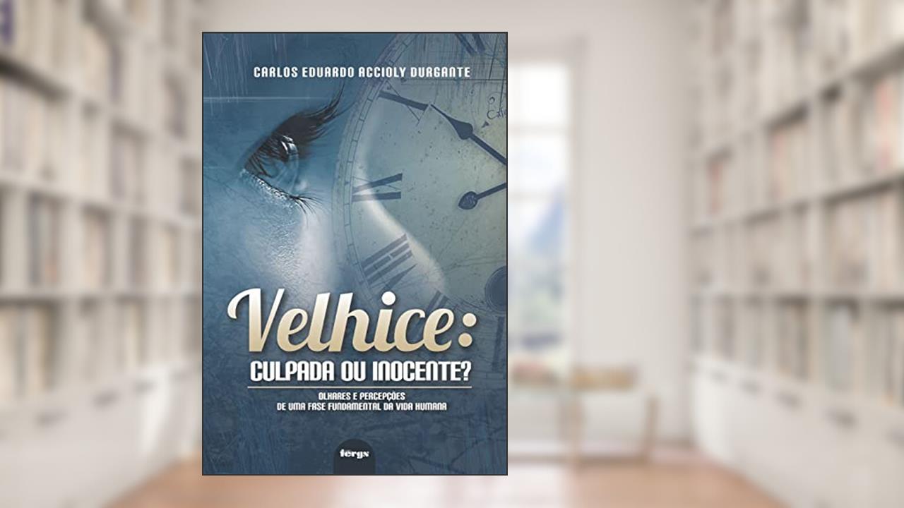 Velhice culpada ou inocente?, do autor Carlos Eduardo A. Durgante