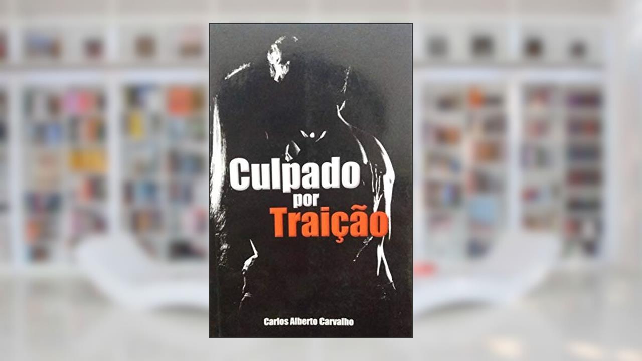 Culpado por Traição, do autor Carlos Alberto Carvalho