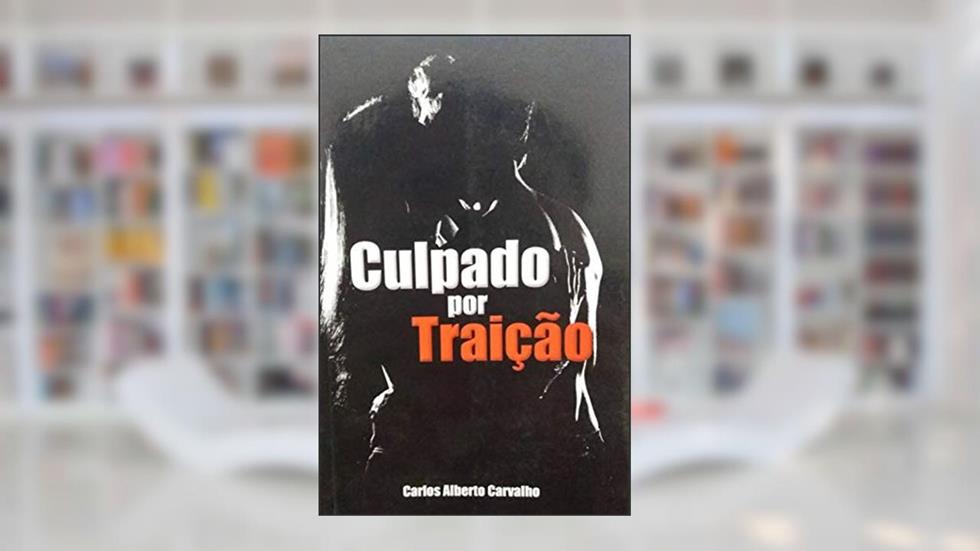 Culpado por Traição, do autor Carlos Alberto Carvalho