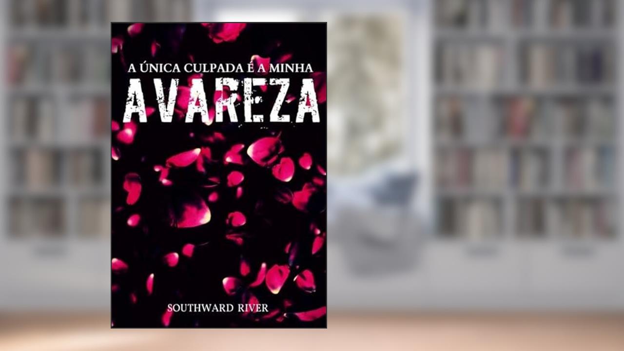 A Unica Culpada e a Minha Avareza, do autor Southward River