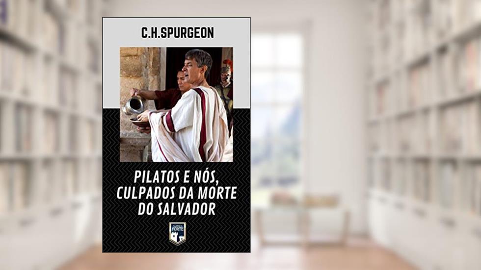 Pilatos e Nós, Culpados da Morte do Salvador, do autor Charles Haddon Spurgeon
