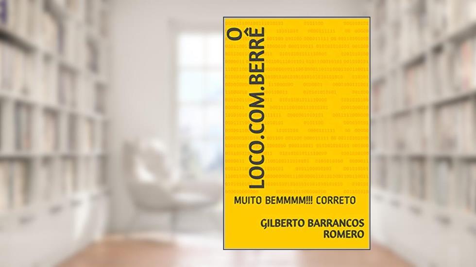 O LOCO.COM.BERRÊ: MUITO BEMMMM!!! CORRETO, do autor Gilberto Barrancos Romero