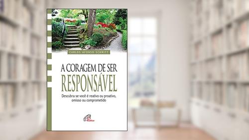 Capa de A coragem de ser responsável: Descubra se você é reativo ou proativo, omisso ou comprometido, do autor Carlos Afonso Schmitt