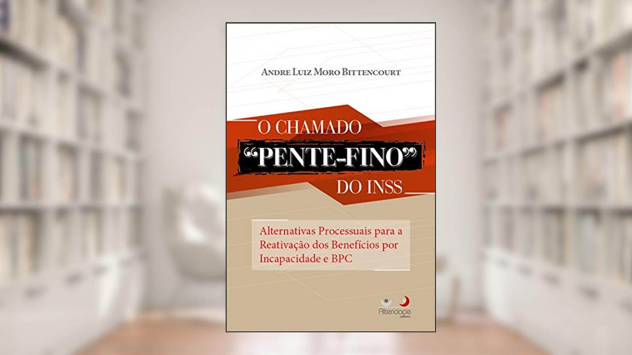 O chamado pente-fino do INSS: Alternativas processuais para a reativação dos Benefícios por Incapacidade e BPC, do autor Andre Luiz Moro Bittencourt