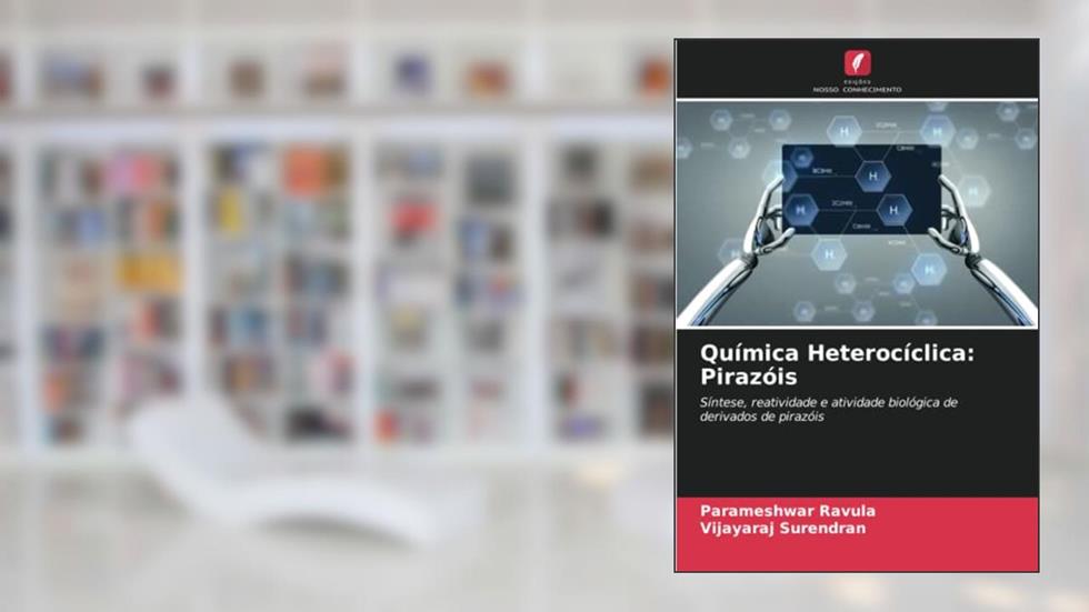 Química Heterocíclica: Pirazóis: Síntese, reatividade e atividade biológica de derivados de pirazóis, do autor Parameshwar Ravula; Vijayaraj Surendran