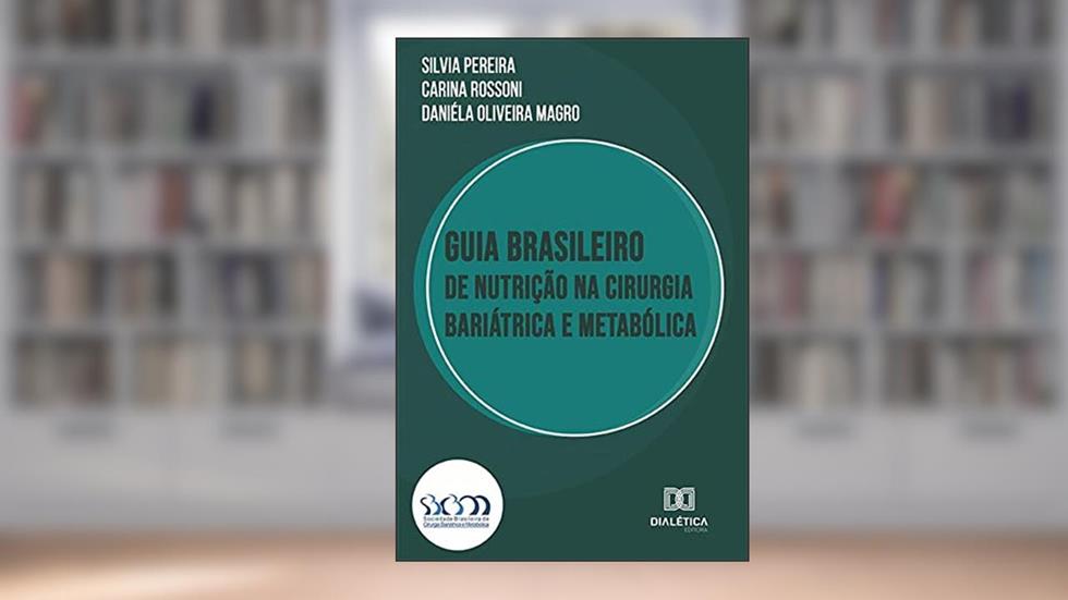 Guia Brasileiro de Nutrição na Cirurgia Bariátrica e Metabólica, do autor Silvia Pereira;Daniéla Oliveira Magro;Carina Rossoni (Orgs.)