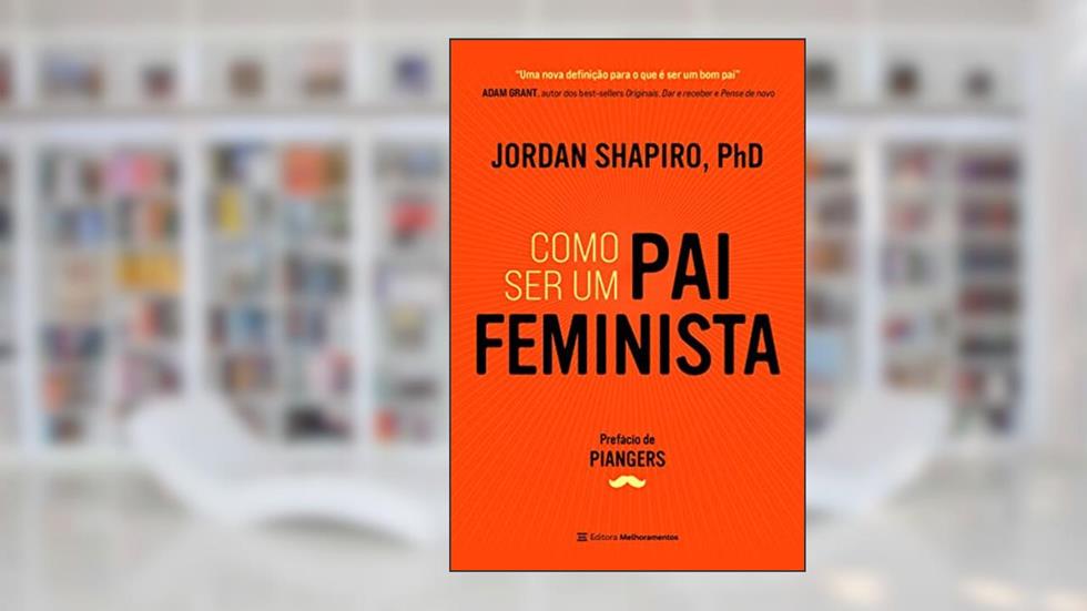 Como ser um pai feminista, do autor Jordan Shapiro