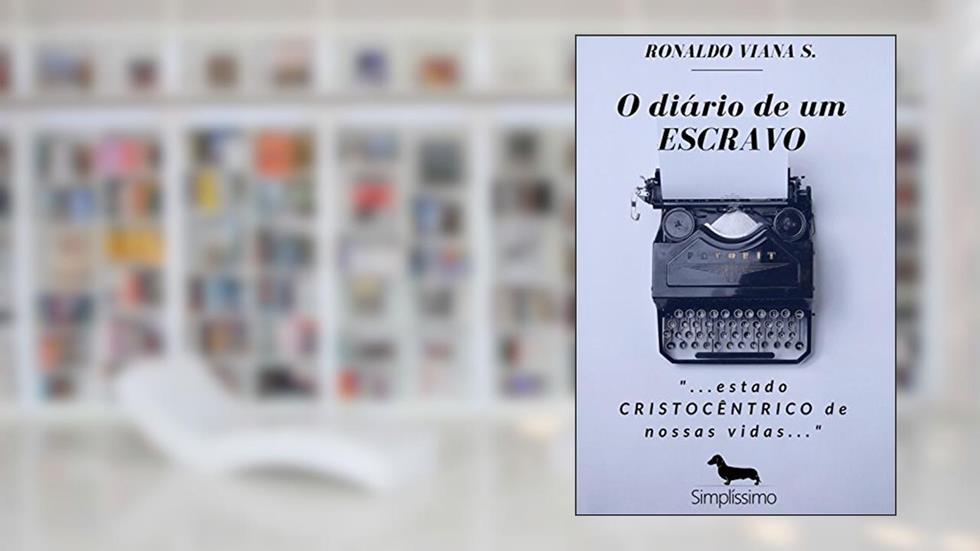 O diário de um Escravo: "...estado CRISTOCÊNTRICO de nossas vidas...", do autor Ronaldo Viana S.