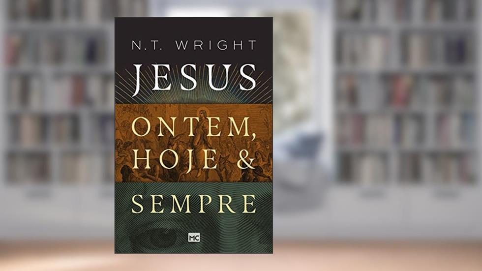 Jesus: ontem, hoje e sempre, do autor N. T. Wright