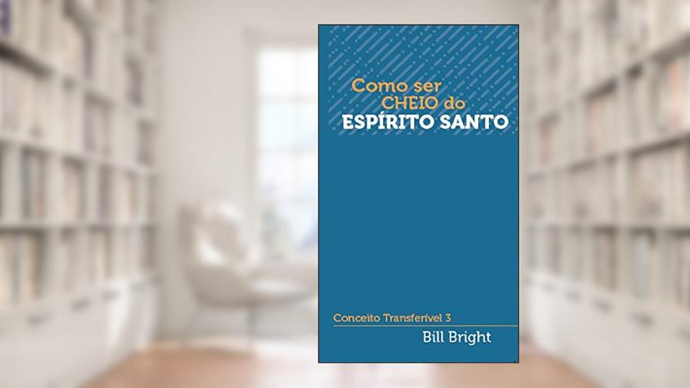 Como ser cheio do Espírito Santo: Conceito Transferível 3 (Conceitos Transferíveis), do autor Bill Bright