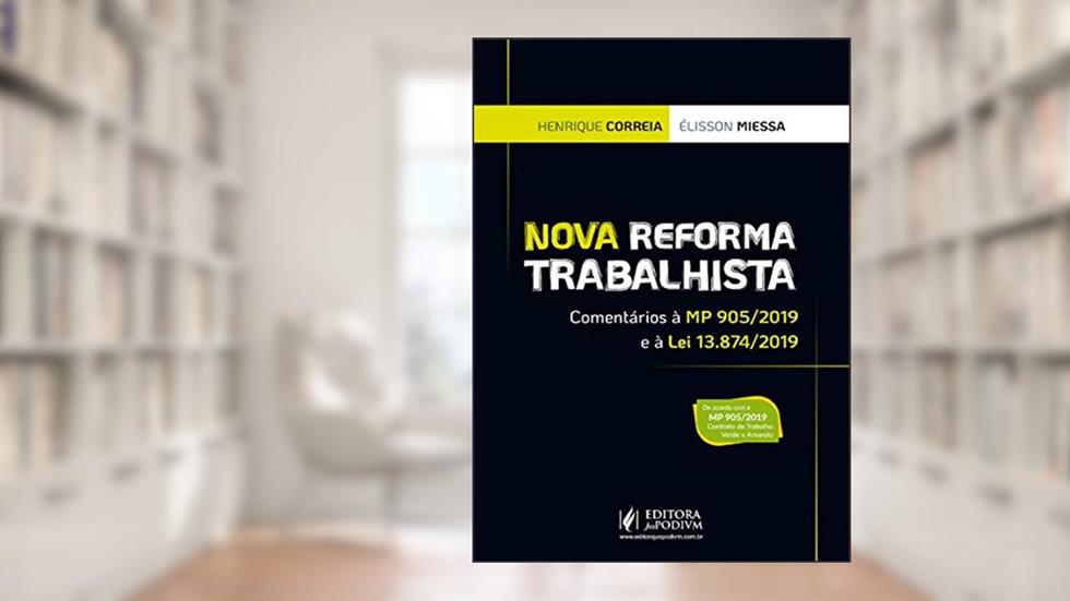 Nova Reforma Trabalhista: Comentários à MP 905/2019 e à lei 13.874/2019, do autor Henrique Correia; Élisson Miessa