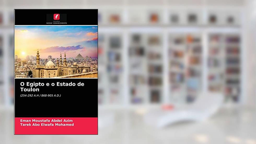O Egipto e o Estado de Toulon: (254-292 A.H / 868-905 A.D.), do autor Eman Moustafa Abdel Azim; Tarek Abo Elwafa Mohamed
