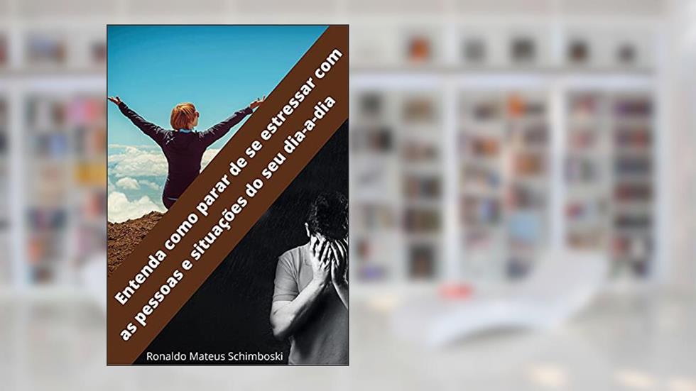 Entenda como parar de se estressar com as pessoas e situações do seu dia-a-dia: Autoconhecimento, do autor Ronaldo Mateus Schimboski