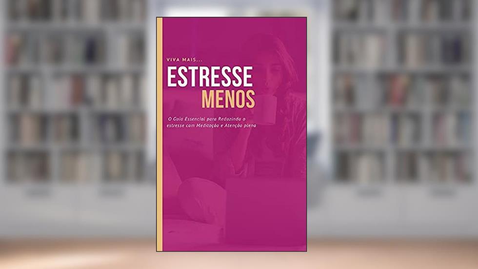 Estresse Menos: O Guia Essencial para Reduzindo o estresse com Meditação e Atenção plena, do autor Kleber Andreine