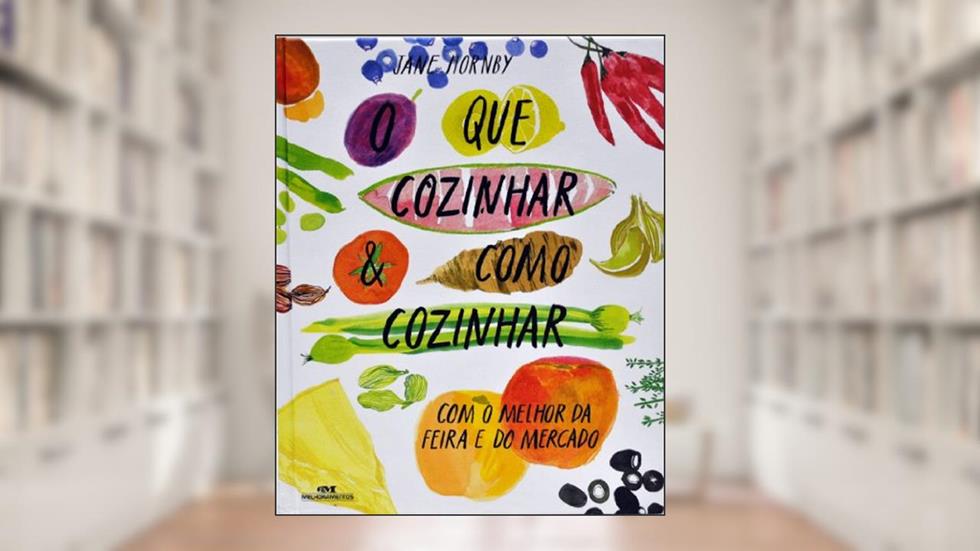 O que cozinhar & como cozinhar: Com o melhor da feira e do mercado, do autor Jane Hornby
