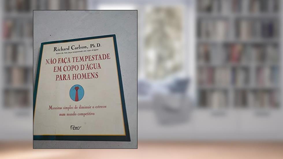 Não faça tempestade em copo d'água para homens, do autor Richard Carlson