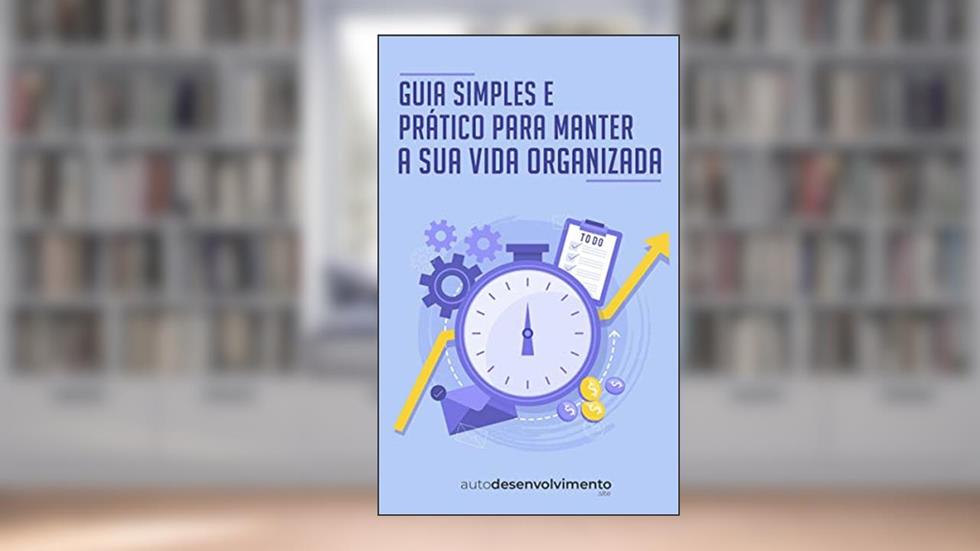 Guia Simples e Prático para Manter a sua Vida Organizada (Guia Rápido), do autor Editora Autodesenvolvimento
