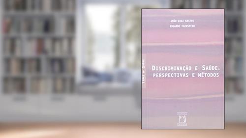 Capa de Discriminação e saúde: Perspectivas e métodos, do autor João Luiz Bastos; Eduardo Faerstein