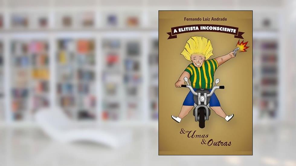 A Elitista Inconsciente & Umas & Outras, do autor Fernando Luiz Andrade