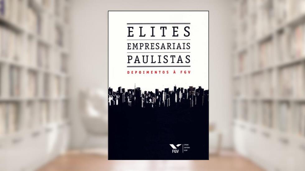 Elites Empresariais Paulistas: Depoimentos à fgv, do autor Fgv