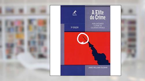 Capa de A elite do crime: Para Entender o Crime do Colarinho Branco, do autor James William Coleman