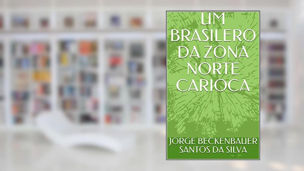 UM BRASILERO DA ZONA NORTE CARIOCA, do autor JORGE BECKENBAUER SANTOS DA SILVA