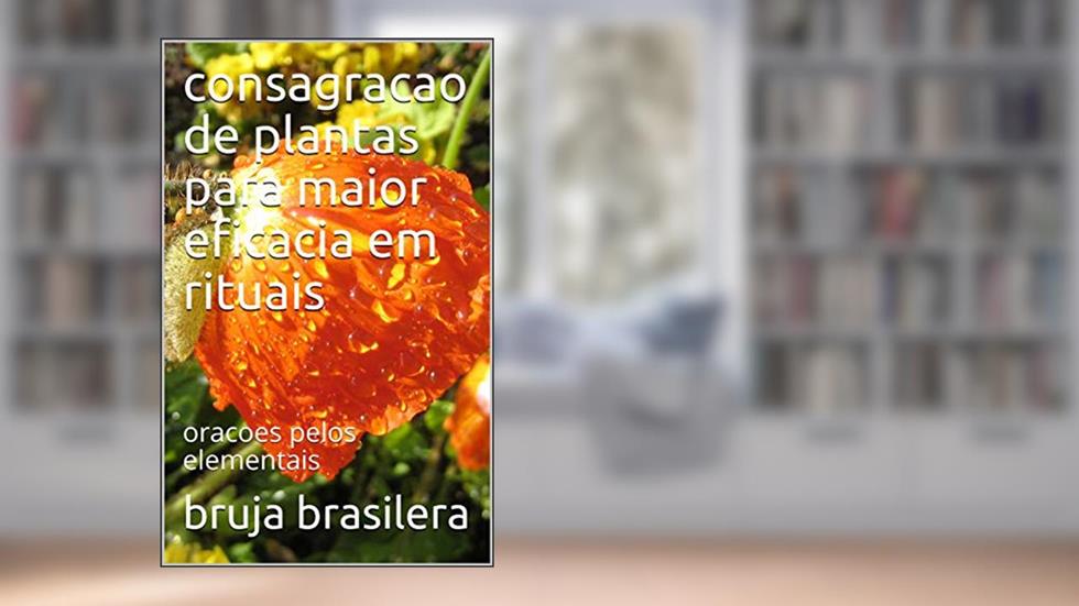 consagracao de plantas para maior eficacia em rituais: oracoes pelos elementais, do autor bruja brasilera