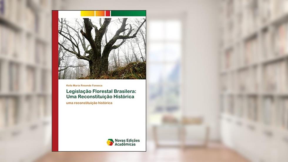 Legislação Florestal Brasilera: Uma Reconstituição Histórica, do autor Keila Maria Resende Fonseca