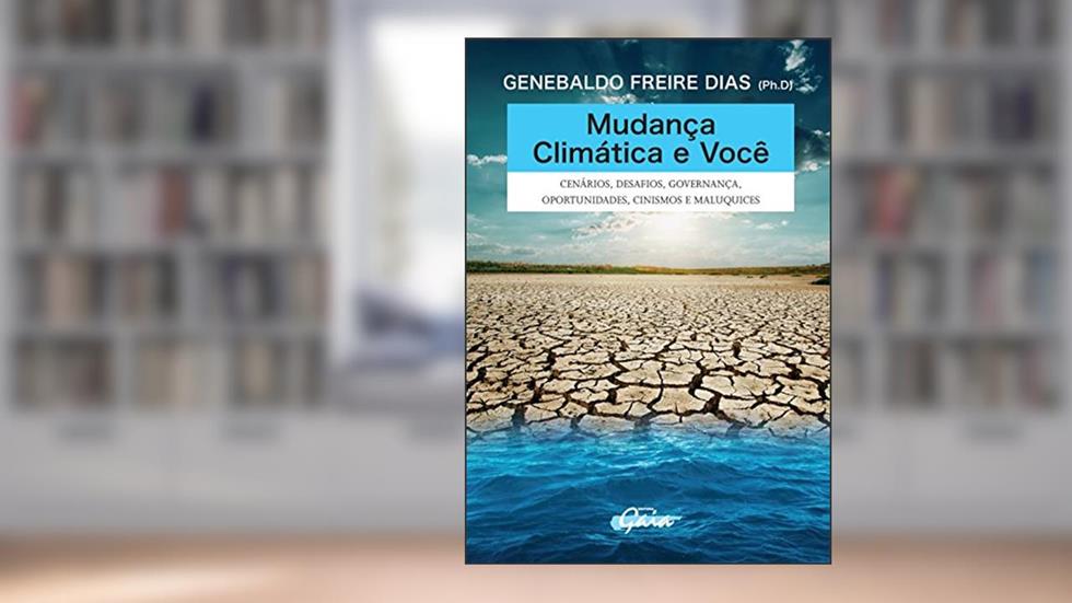 Mudança climática e você: cenários, desafios, governança, oportunidades, cinismos e maluquices, do autor Genebaldo Freire Dias
