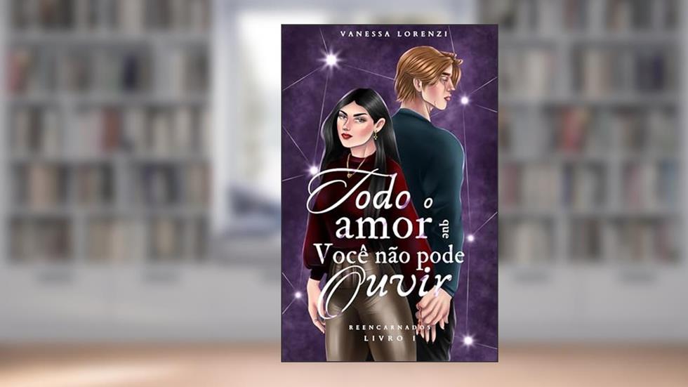 Todo o Amor que Você Não Pode Ouvir (Reencarnados Livro 1), do autor Vanessa Lorenzi