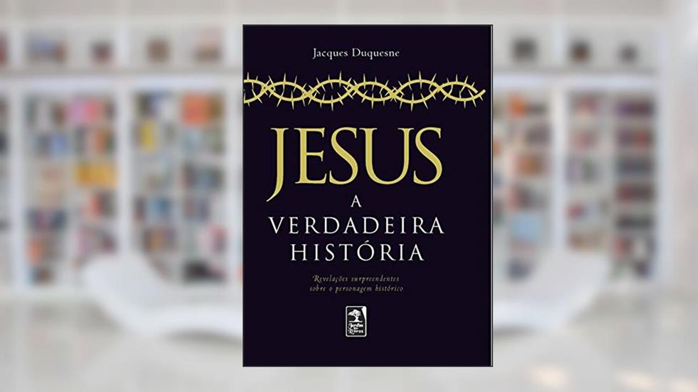 Jesus: A verdadeira história, do autor Jacques Duquesne