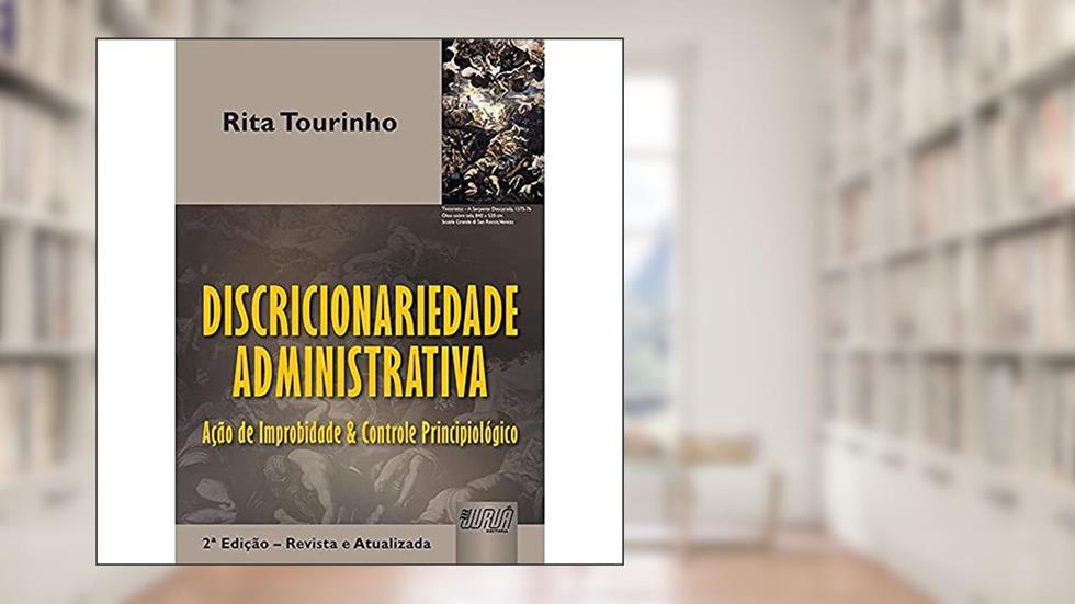 Discricionariedade Administrativa - Ação de Improbidade e Controle Principiológico, do autor Rita Tourinho