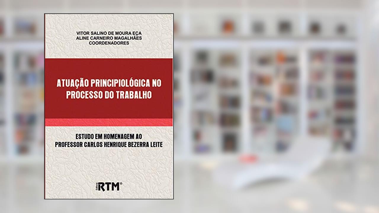 ATUAÇÃO PRINCIPIOLÓGICA NO PROCESSO DO TRABALHO, do autor Vitor Salino; Aline Carneiro