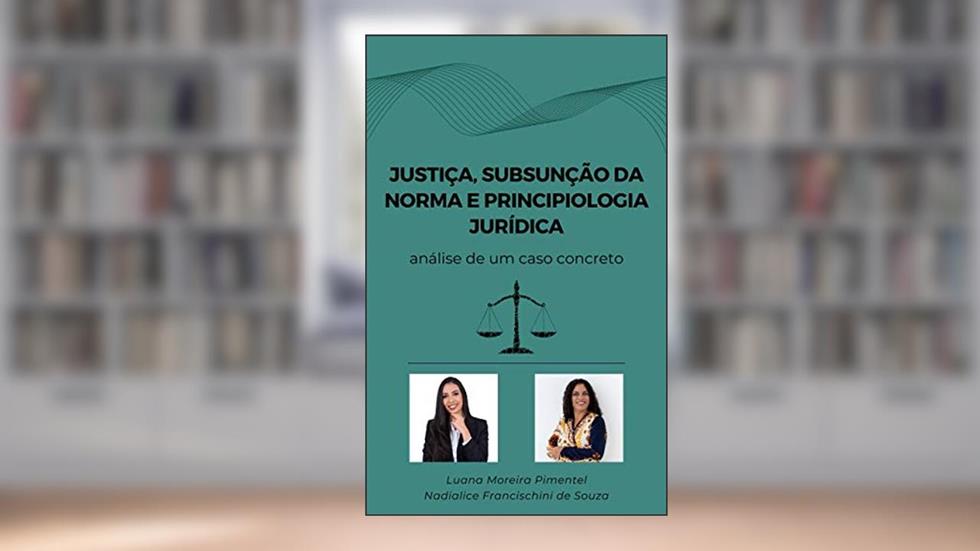 JUSTIÇA, SUBSUNÇÃO DA NORMA E PRINCIPIOLOGIA JURÍDICA: análise de um caso concreto (Artigos Jurídicos Livro 5), do autor Nadialice Francischini de Souza; Luana Moreira Pimentel