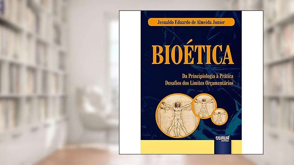 Bioética - Da Principiologia à Prática - Desafios dos Limites Orçamentários, do autor Jesualdo Eduardo de Almeida Junior