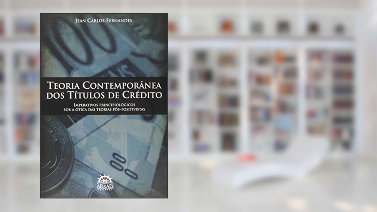 Teoria Contemporânea dos Títulos de Crédito: Imperativos Principiológicos sob a ótica das Teorias Pós-positivistas, do autor Jean Carlos Fernandes