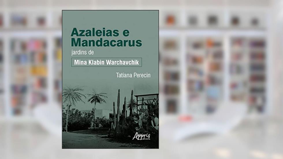 Azaleias e Mandacarus Jardins de Mina Klabin Warchavchik, do autor Tatiana Perecin