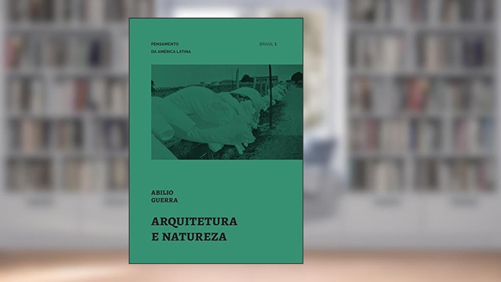 Arquitetura e natureza (Pensamento da América Latina Livro 1), do autor Abilio Guerra