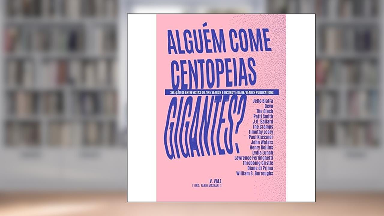 Capa de Alguém Come Centopeias Gigantes? Seleção de Entrevistas do Zine Search & Destroy, do autor Fabio Massari