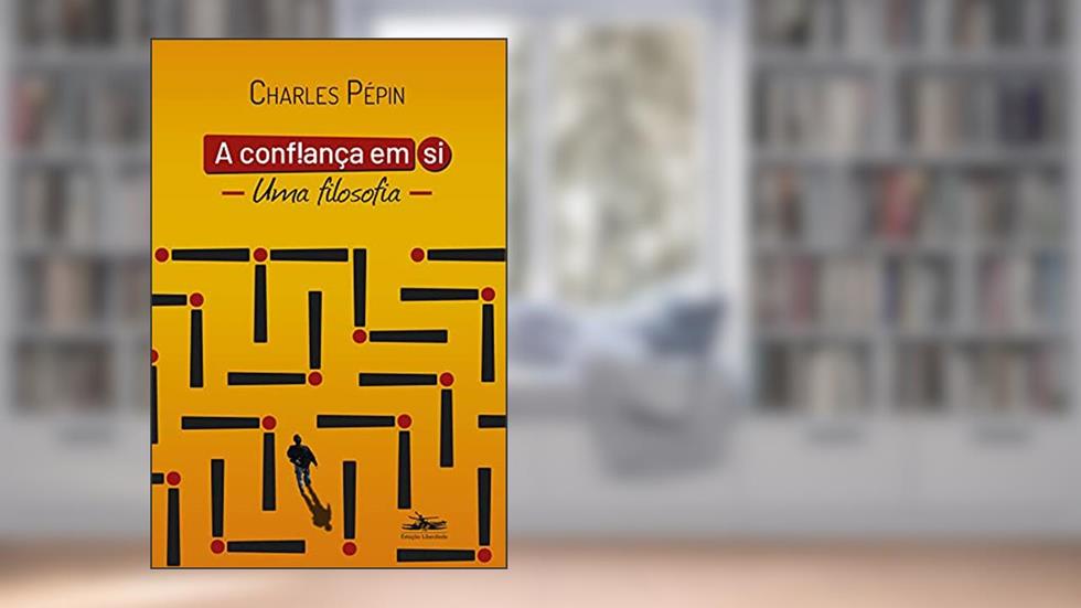 A confiança em si: Uma filosofia, do autor Charles Pépin