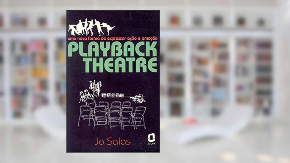 Playback theatre: uma nova forma de expressar ação e emoção, do autor Jo Salas