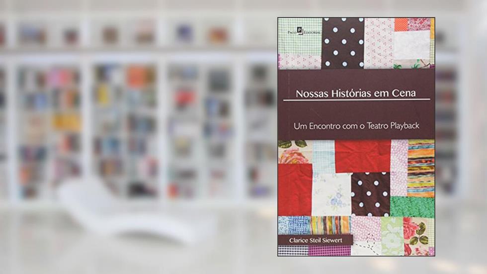 Nossas Histórias em Cena: um Encontro com o Teatro Playback, do autor Clarice Steil Siewert