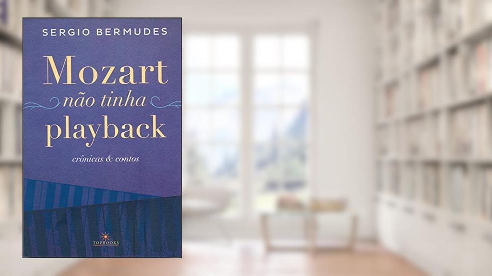 Mozart não Tinha Playback / Crônicas e Contos, do autor Sergio Bermudes