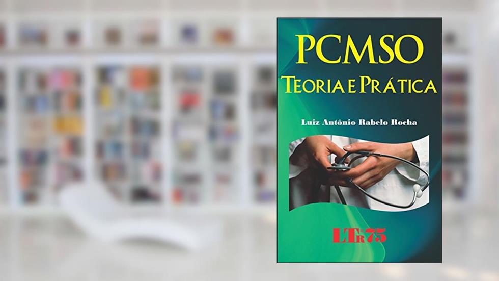 PCMSO. Teoria e Prática, do autor Luiz Antonio Rabelo Rocha