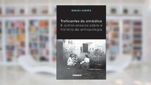 Capa de Traficantes do simbólico e outros ensaios sobre a história da antropologia, do autor Mariza Corrêa